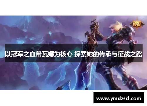 以冠军之血希瓦娜为核心 探索她的传承与征战之路