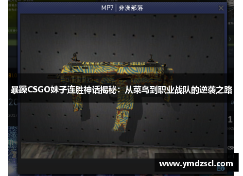 暴躁CSGO妹子连胜神话揭秘：从菜鸟到职业战队的逆袭之路