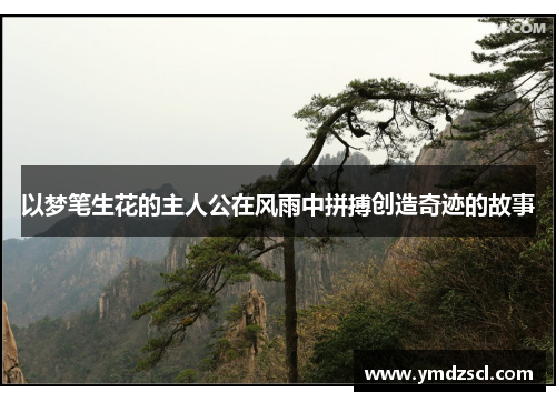 以梦笔生花的主人公在风雨中拼搏创造奇迹的故事